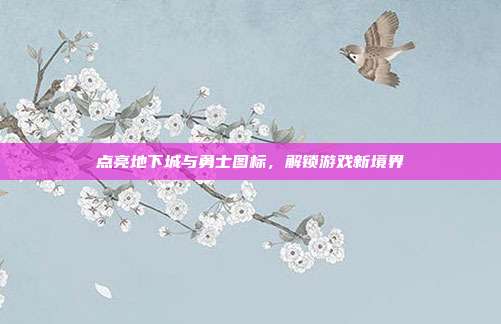 点亮地下城与勇士图标,解锁游戏新境界